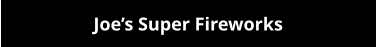 Joe’s Super Fireworks