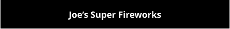 Joe’s Super Fireworks